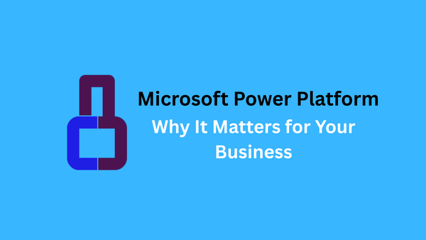 Microsoft Power Platform & Why It Matters for Your Business